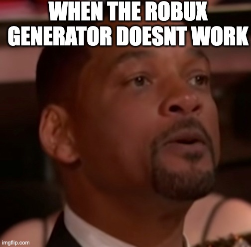 Relax dude | WHEN THE ROBUX GENERATOR DOESNT WORK | image tagged in will smith,mad | made w/ Imgflip meme maker