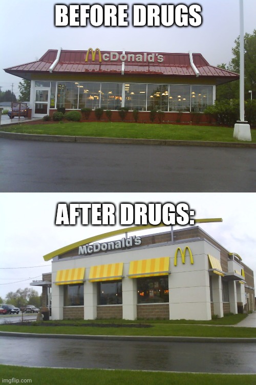 old McDonald's building vs. New McDonald's building | BEFORE DRUGS; AFTER DRUGS: | image tagged in mcdonalds | made w/ Imgflip meme maker