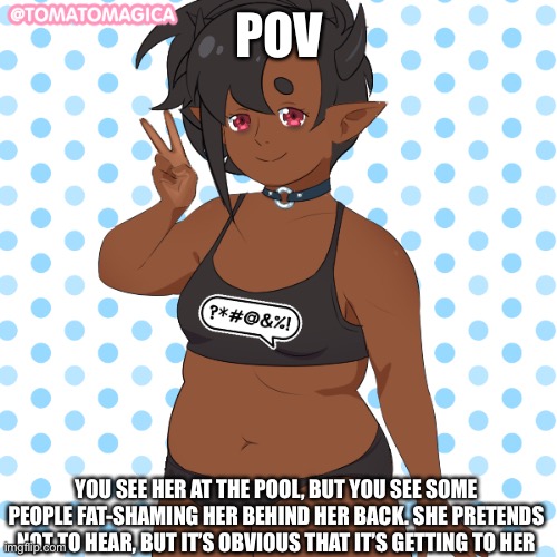 No Bambi ocs or joke ocs | POV; YOU SEE HER AT THE POOL, BUT YOU SEE SOME PEOPLE FAT-SHAMING HER BEHIND HER BACK. SHE PRETENDS NOT TO HEAR, BUT IT’S OBVIOUS THAT IT’S GETTING TO HER | made w/ Imgflip meme maker
