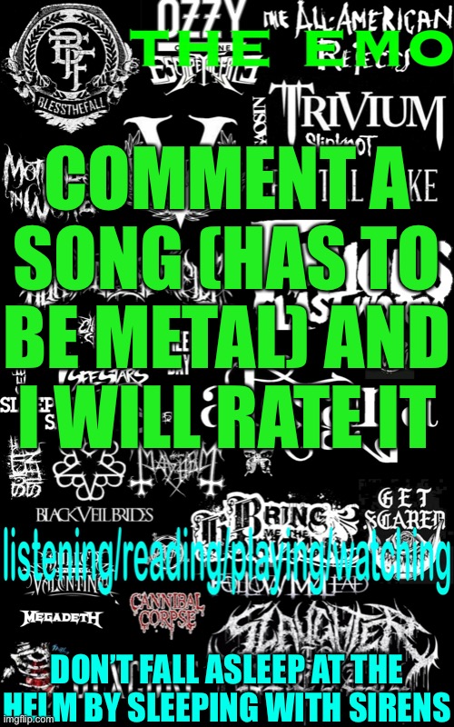 The emo’s temp | COMMENT A SONG (HAS TO BE METAL) AND I WILL RATE IT; DON’T FALL ASLEEP AT THE HELM BY SLEEPING WITH SIRENS | image tagged in the emo s temp | made w/ Imgflip meme maker