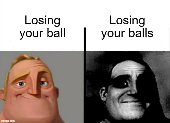 *pained squealing* | Losing your balls; Losing your ball | image tagged in teacher's copy | made w/ Imgflip meme maker