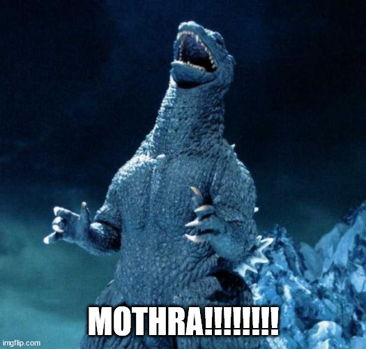 Laughing Godzilla | MOTHRA!!!!!!!! | image tagged in laughing godzilla | made w/ Imgflip meme maker