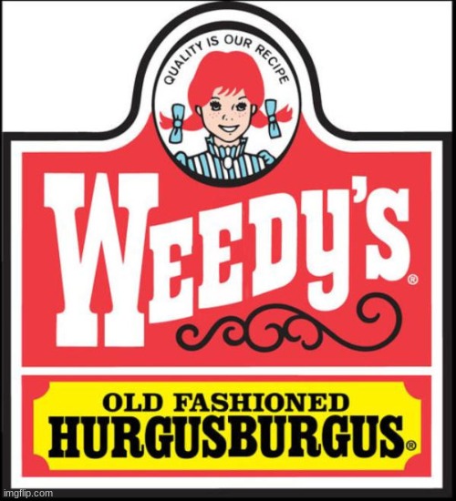Good ol' fashioned hurgusburgus | image tagged in weedy | made w/ Imgflip meme maker
