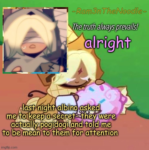 PureVanilla | alright; last night albino asked me to keep a secret- they were actually pogidogi and told me to be mean to them for attention | image tagged in purevanilla | made w/ Imgflip meme maker