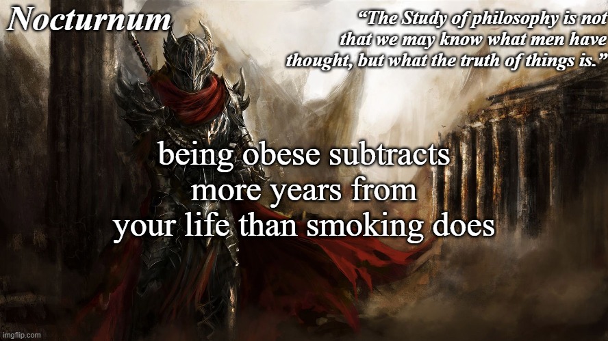 Nocturnum's knight temp | being obese subtracts more years from your life than smoking does | image tagged in nocturnum's knight temp | made w/ Imgflip meme maker
