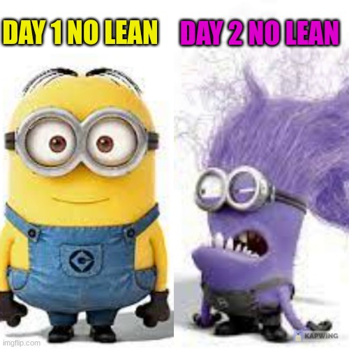 No Lean | DAY 2 NO LEAN; DAY 1 NO LEAN | image tagged in memes,so true memes,drugs,funny,funny memes,minions | made w/ Imgflip meme maker
