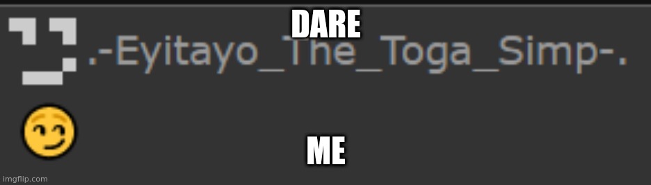 ~ | DARE; ME | made w/ Imgflip meme maker