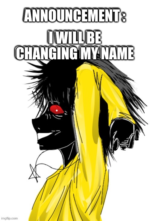 New name | I WILL BE CHANGING MY NAME; I WILL BE CHANGING MY NAME | image tagged in m k announcement | made w/ Imgflip meme maker
