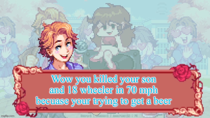 æ | Wow you killed your son and 18 wheeler in 70 mph becuase your trying to get a beer | made w/ Imgflip meme maker