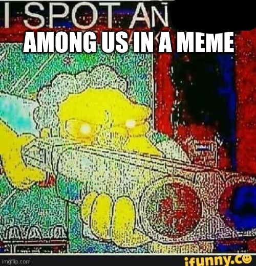I spot an ifunny watermark | AMONG US IN A MEME | image tagged in i spot an ifunny watermark | made w/ Imgflip meme maker