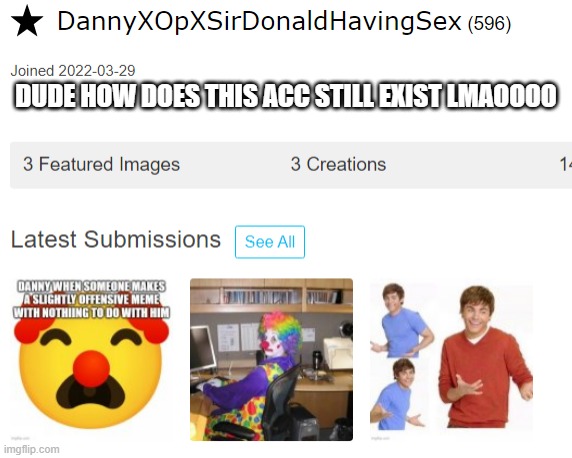 DUDE HOW DOES THIS ACC STILL EXIST LMAOOOO | made w/ Imgflip meme maker