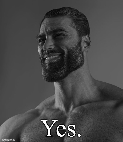 Giga Chad | Yes. | image tagged in giga chad | made w/ Imgflip meme maker