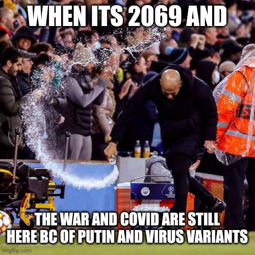 crak | WHEN ITS 2069 AND; THE WAR AND COVID ARE STILL HERE BC OF PUTIN AND VIRUS VARIANTS | image tagged in pep guardiola water meme,war,russia,ukraine,covid-19,coronavirus | made w/ Imgflip meme maker