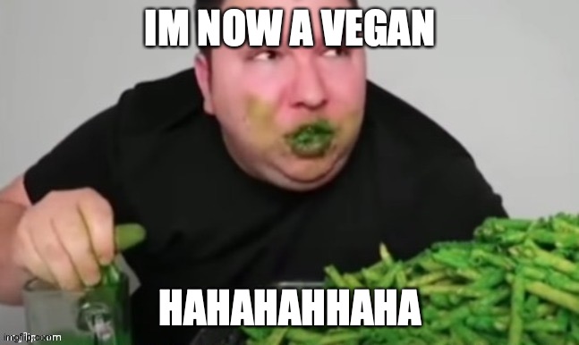 Nikocado avocado | IM NOW A VEGAN HAHAHAHHAHA | image tagged in nikocado avocado | made w/ Imgflip meme maker