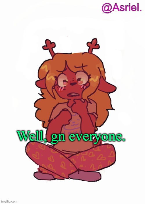 gn | Well, gn everyone. | image tagged in asriel's other noelle temp | made w/ Imgflip meme maker