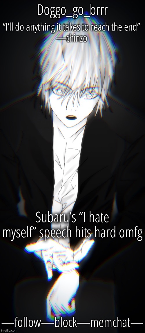 doggo’s Chinzo announcement temp cuz it looks cool | Subaru’s “I hate myself” speech hits hard omfg | image tagged in doggo s chinzo announcement temp cuz it looks cool | made w/ Imgflip meme maker