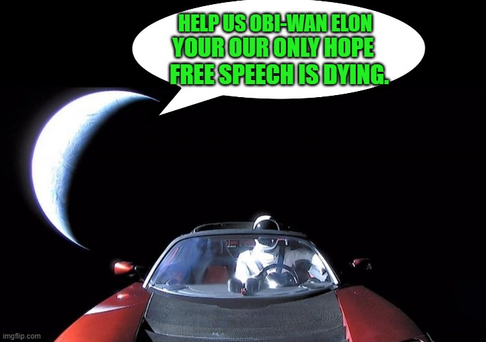 yep | HELP US OBI-WAN ELON; FREE SPEECH IS DYING. YOUR OUR ONLY HOPE | image tagged in elon musk's tesla | made w/ Imgflip meme maker