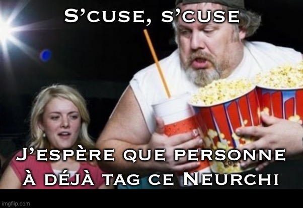 Neurchi Tag Facebook | S’cuse, s’cuse; J’espère que personne à déjà tag ce Neurchi | image tagged in fat late guy with popcorn,memes,francais,neurchi,facebook,facebook neurchi | made w/ Imgflip meme maker