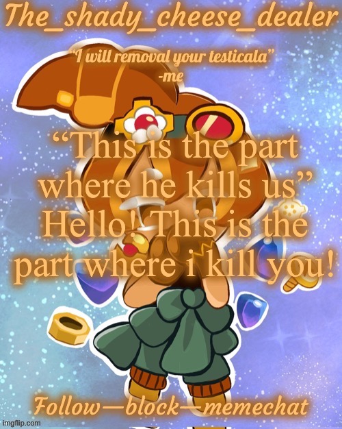 CHAPTER 9: THE PART WHERE HE KILLS YOU | “This is the part where he kills us”
Hello! This is the part where i kill you! | image tagged in shady s 8282628272th croissant temp ty doggo | made w/ Imgflip meme maker