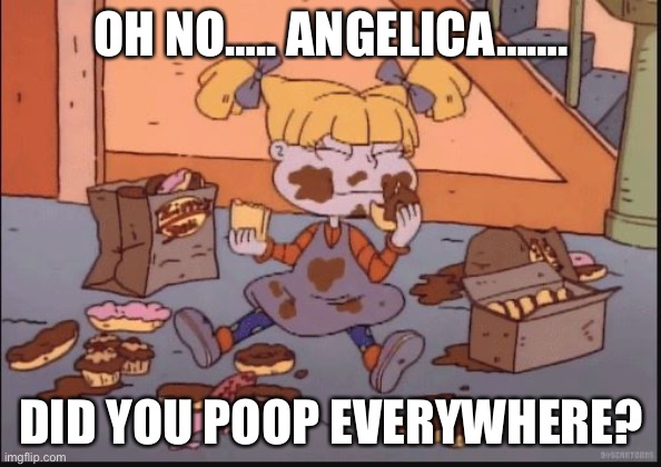 angelica pickles pooped everywhere | OH NO….. ANGELICA……. DID YOU POOP EVERYWHERE? | image tagged in angelica pickles,poop,rugrats | made w/ Imgflip meme maker