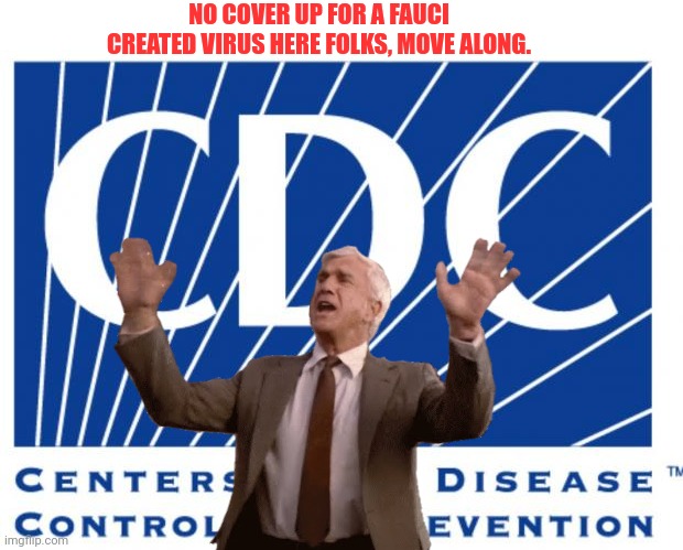 From switching deaths from The Regular Flu to covid 19 to now deleting deaths from covid 19 | NO COVER UP FOR A FAUCI CREATED VIRUS HERE FOLKS, MOVE ALONG. | image tagged in cdc,covid-19,flu,cover up | made w/ Imgflip meme maker