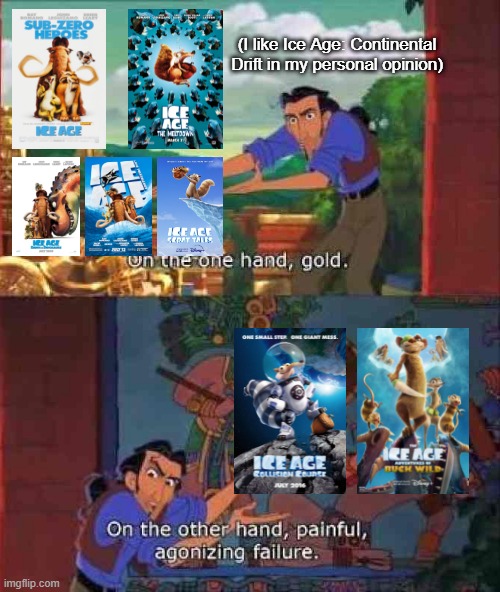 The OG Ice Age Quadrilogy + Scrat Tales > Collision Course and Buck Wild |  (I like Ice Age: Continental Drift in my personal opinion) | image tagged in on the one hand gold,disney,blue sky,ice age,memes | made w/ Imgflip meme maker