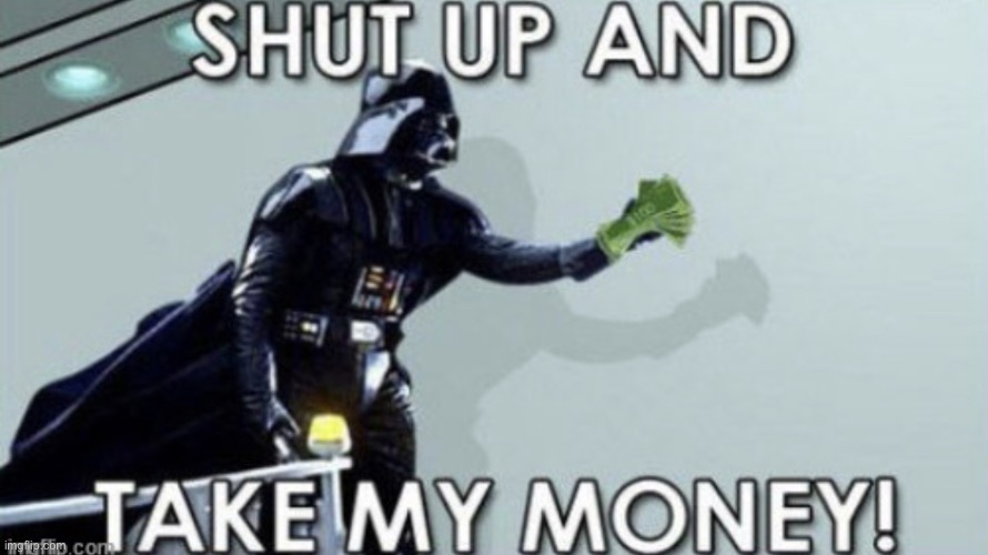 Shut up and take my money Darth Vader | image tagged in shut up and take my money darth vader | made w/ Imgflip meme maker