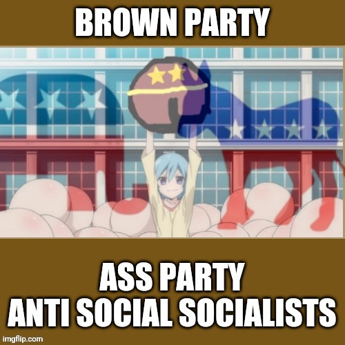 ASS UP | image tagged in brown party,big booty party,ass party,anti,social,socialists | made w/ Imgflip meme maker