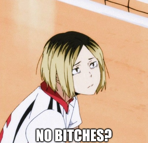 Kenma no bitches? Blank Meme Template