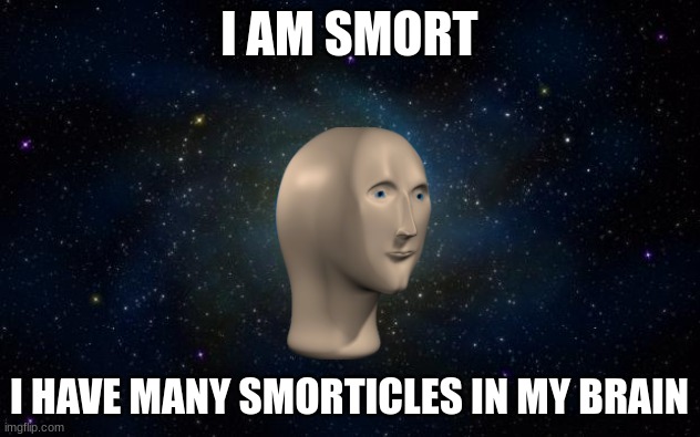planet earth from space | I AM SMORT; I HAVE MANY SMORTICLES IN MY BRAIN | image tagged in planet earth from space | made w/ Imgflip meme maker