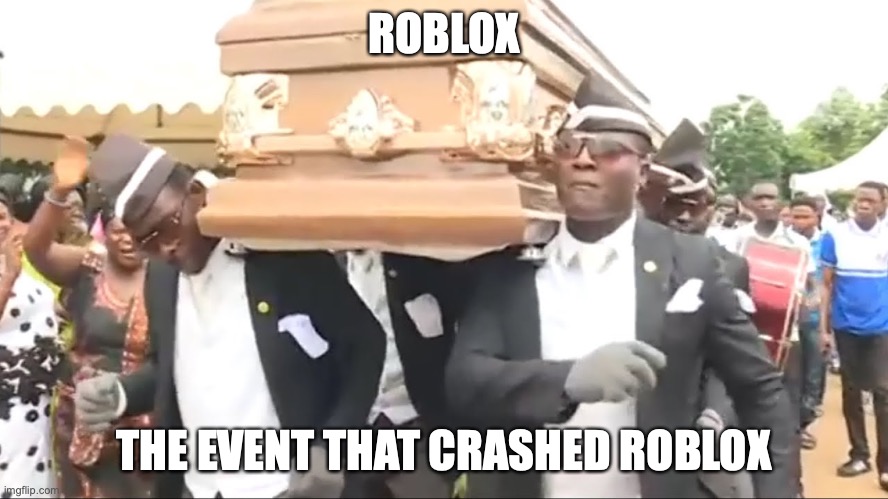 Coffin Dance | ROBLOX THE EVENT THAT CRASHED ROBLOX | image tagged in coffin dance | made w/ Imgflip meme maker
