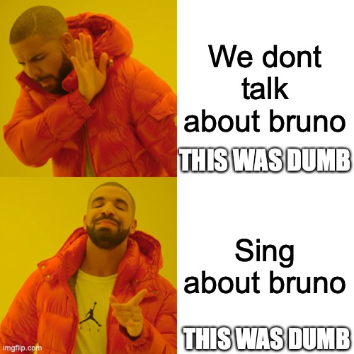 Drake Hotline Bling Meme | We dont talk about bruno Sing about bruno THIS WAS DUMB THIS WAS DUMB | image tagged in memes,drake hotline bling | made w/ Imgflip meme maker