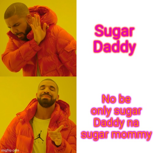 Drake Hotline Bling Meme | Sugar Daddy; No be only sugar Daddy na sugar mommy | image tagged in memes,drake hotline bling | made w/ Imgflip meme maker
