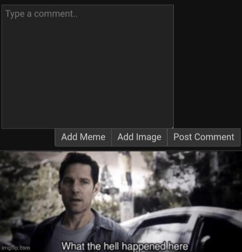 I tried to click the comment box. It said no. | image tagged in what the hell happened here | made w/ Imgflip meme maker