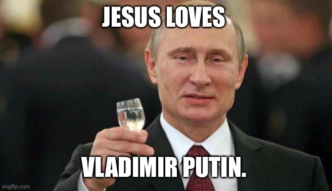 Putin wishes happy birthday | JESUS LOVES; VLADIMIR PUTIN. | image tagged in putin wishes happy birthday | made w/ Imgflip meme maker