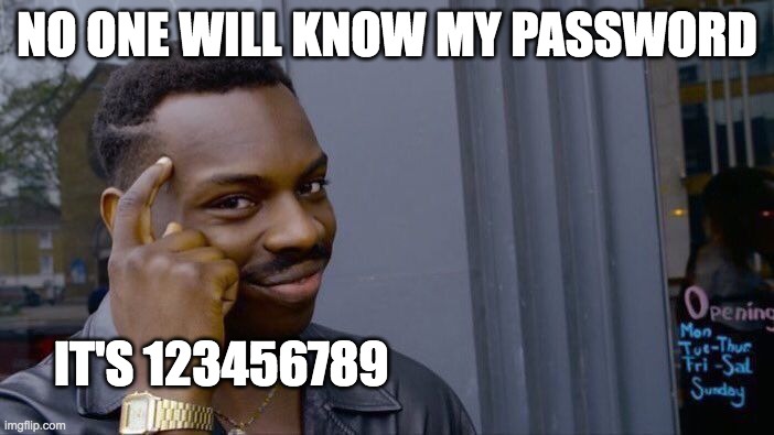 Roll Safe Think About It | NO ONE WILL KNOW MY PASSWORD; IT'S 123456789 | image tagged in memes,roll safe think about it | made w/ Imgflip meme maker