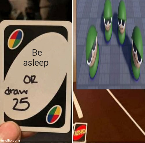 Really little brother problems | Be asleep | image tagged in memes,uno draw 25 cards,brob | made w/ Imgflip meme maker