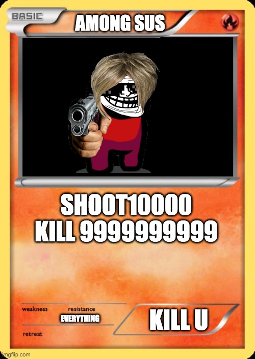 Blank Pokemon Card | AMONG SUS; SHOOT10000



KILL 9999999999; KILL U; EVERYTHING | image tagged in blank pokemon card | made w/ Imgflip meme maker