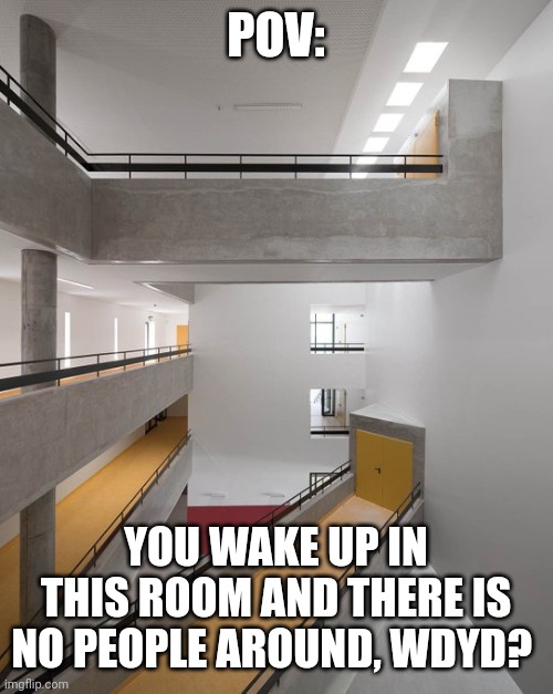 pov: | POV:; YOU WAKE UP IN THIS ROOM AND THERE IS NO PEOPLE AROUND, WDYD? | image tagged in liminal spaces | made w/ Imgflip meme maker