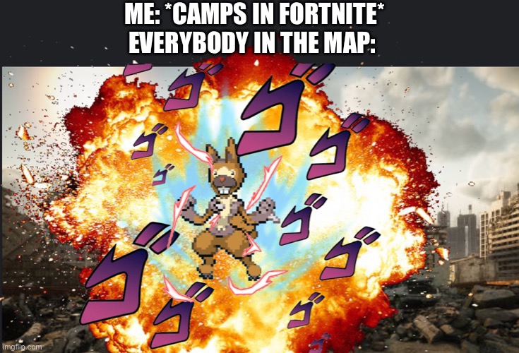 Try this template!!! | ME: *CAMPS IN FORTNITE*
EVERYBODY IN THE MAP: | image tagged in bidoof god mode,pokemon,funny memes,memes,funny,fortnite | made w/ Imgflip meme maker