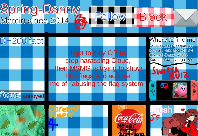 i got told by OP to stop harassing Cloud, then MSMG is trying to show him flags and accuse me of "abusing the flag system"; annoyed | image tagged in spring-danny announcement template | made w/ Imgflip meme maker