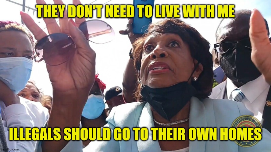 THEY DON'T NEED TO LIVE WITH ME ILLEGALS SHOULD GO TO THEIR OWN HOMES | made w/ Imgflip meme maker
