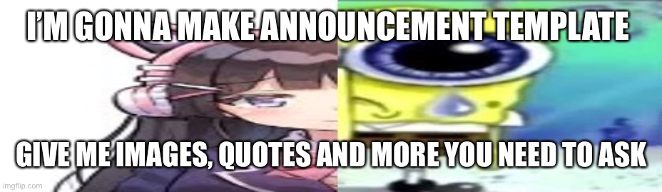 lol | I’M GONNA MAKE ANNOUNCEMENT TEMPLATE; GIVE ME IMAGES, QUOTES AND MORE YOU NEED TO ASK | image tagged in lol | made w/ Imgflip meme maker