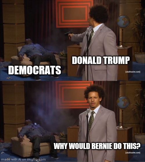 Yeah why would bernie sanders do this | DONALD TRUMP; DEMOCRATS; WHY WOULD BERNIE DO THIS? | image tagged in memes,who killed hannibal | made w/ Imgflip meme maker