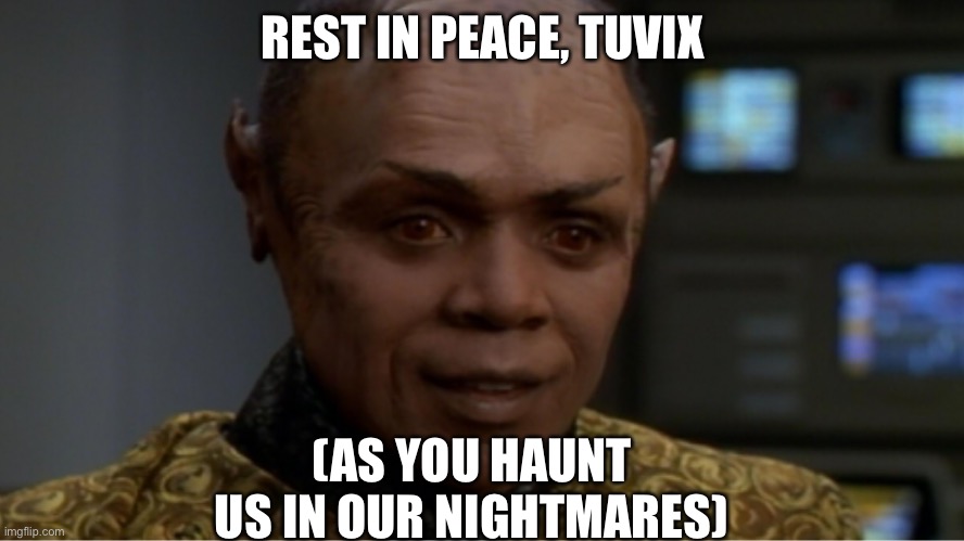 RIP Tuvix | REST IN PEACE, TUVIX; (AS YOU HAUNT US IN OUR NIGHTMARES) | image tagged in tuvix freaky,star trek voyager,tuvok,neelix | made w/ Imgflip meme maker
