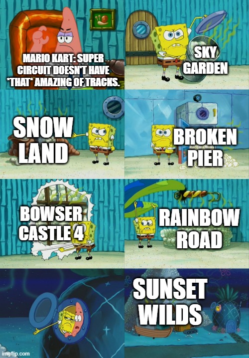 The best MK Super Circuit tracks IMHO | SKY GARDEN; MARIO KART: SUPER CIRCUIT DOESN'T HAVE *THAT* AMAZING OF TRACKS. SNOW LAND; BROKEN PIER; BOWSER CASTLE 4; RAINBOW ROAD; SUNSET WILDS | image tagged in spongebob diapers meme,mario kart,gaming | made w/ Imgflip meme maker