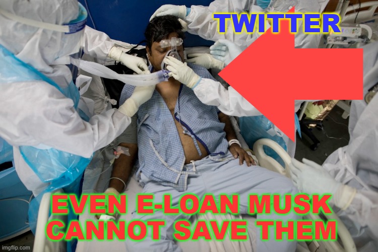 Twitter; even E-LOAN Musk cannot save them | TWITTER; EVEN E-LOAN MUSK
CANNOT SAVE THEM | image tagged in covid icu patient | made w/ Imgflip meme maker