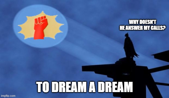 batman signal | WHY DOESN'T HE ANSWER MY CALLS? TO DREAM A DREAM | image tagged in batman signal | made w/ Imgflip meme maker