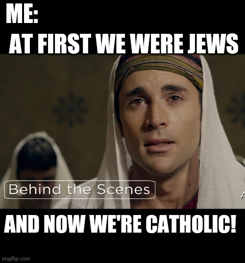 Successful prophet- Funny and serious | ME:; AT FIRST WE WERE JEWS; AND NOW WE'RE CATHOLIC! | image tagged in funny | made w/ Imgflip meme maker