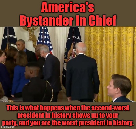 THE most popular president IN HISTORY completely ignored by everyone in the room. | America's Bystander In Chief; This is what happens when the second-worst president in history shows up to your party, and you are the worst president in history. | image tagged in the bystander in chief,election fraud,voter fraud,sad joe biden | made w/ Imgflip meme maker